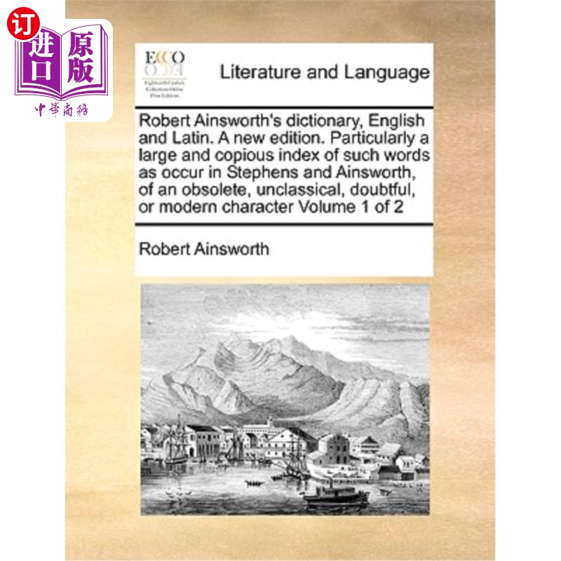 海外直订Robert Ainsworth's dictionary, English and Latin. A new edition. Particularly a罗伯特·安斯沃思的英语和拉