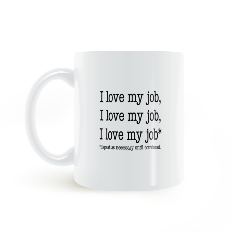 I love my job mug我喜欢我的工作根据需要重复直到确信马克杯