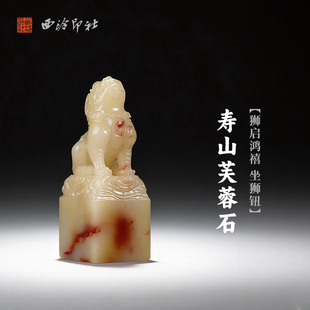 西泠印社寿山芙蓉石狮启鸿禧坐狮钮方章印材书法国画藏书章精品石材印石手工篆刻姓名刻字定制节日送礼