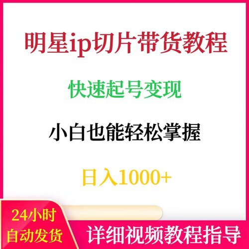 明星ip切片带货教程快速起号变现日入1000+网络赚钱副业小项目