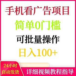 手机看广告挣钱项目简单0门槛可批量操作日入100+网络赚钱副业