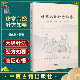 伤寒六经针方知要 吴永洲著 六经针法 经方知要 临证心悟仲景先师伤寒六经脉证归类针法经方应用心法 中医古籍出版社9787515225241