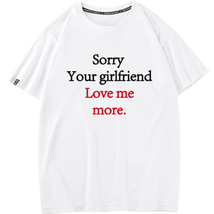 sorry your girlfriend loves me more短袖搞笑文字T恤男半袖tee