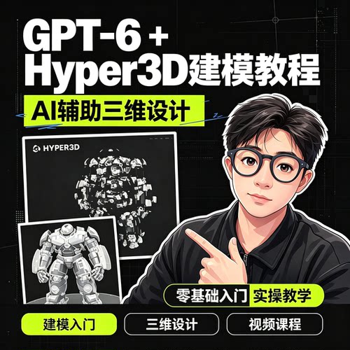 GPT-6+Hyper3D建模实战教程AI辅助3D零基础入门到进阶教学资料