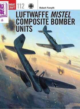 进口原版 *德国空军 密斯特尔 复合轰炸机中队 Luftwaffe Mistel Composite Bomber Units 英文原版 Robert Forsyth   Osprey