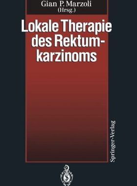 【预订】Lokale Therapie Des Rektumkarzinoms:...