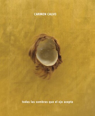 【预订】Carmen Calvo: All the Shadows the Ey...