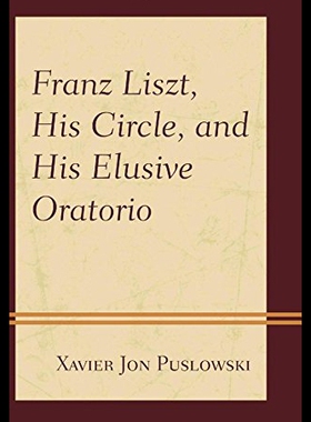 【预售】Franz Liszt, His Circle, and His Elusive Oratorio