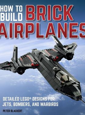 如何用积木造飞机 How To Build Brick Airplanes: Detailed LEGO Designs for Jets, Bombers, and Warbirds 英语版 新华正版 原