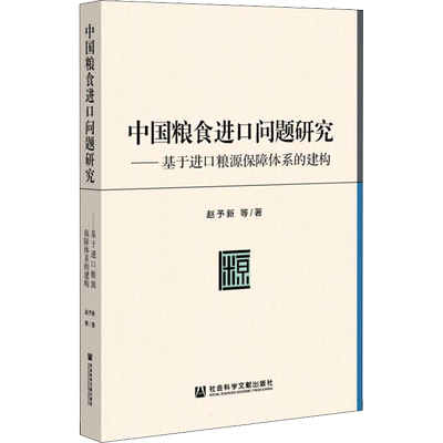 中国粮食进口问题研究——基于进口粮源保障体系的建构 赵予新 等 社会科学文献出版社 正版书籍 新华书店旗舰店文轩官网