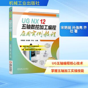 UG NX12五轴数控加工编程应用实例教程 宋艳丽  孙海亮  齐壮 正版书籍 新华书店旗舰店文轩官网 机械工业出版社
