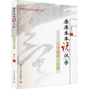 【新华文轩】原原本本说汉字——汉字溯源六百例 施正宇 正版书籍 新华书店旗舰店文轩官网 北京大学出版社