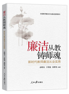 廉洁从教铸师魂 新时代教师廉洁从业实务附案例 孙明奇,于洪艳编著人民日报出版社正版教师师德师风实用读本 解读廉洁从教的各方面