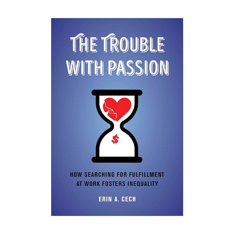 英文原版 The Trouble with Passion 失控的热情 为何在工作中追寻成就感 反而助长了不平等 Erin A. Cech 英文版 进口英语原版书