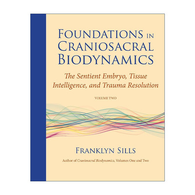 英文原版 Foundations in Craniosacral Biodynamics Volume Two 生物动力学颅骶疗法基础 卷二 有知觉的胚胎 组织智力和创伤解决