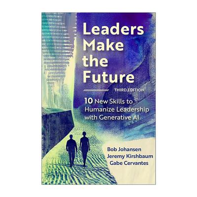 英文原版 Leaders Make the Future 领导者创造未来 第3版 通过生成式AI人工智能提升人性化领导力的10种新技能 鲍勃 约翰森 精装