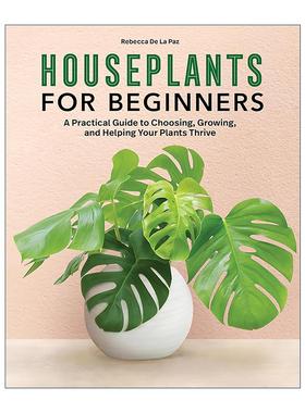 英文原版 Houseplants for Beginners 初学者室内植物选择 种植与培育实用指南 园艺 Rebecca De La Paz 英文版 进口英语原版书籍