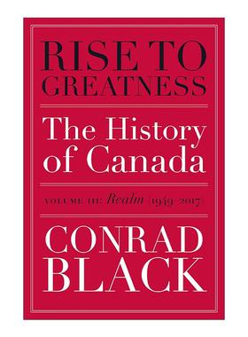 英文原版 Rise to Greatness Volume 3 成就伟业 卷三 王国 1949-2017年 从维京到现在的加拿大史 Conrad Black 进口英语原版书籍