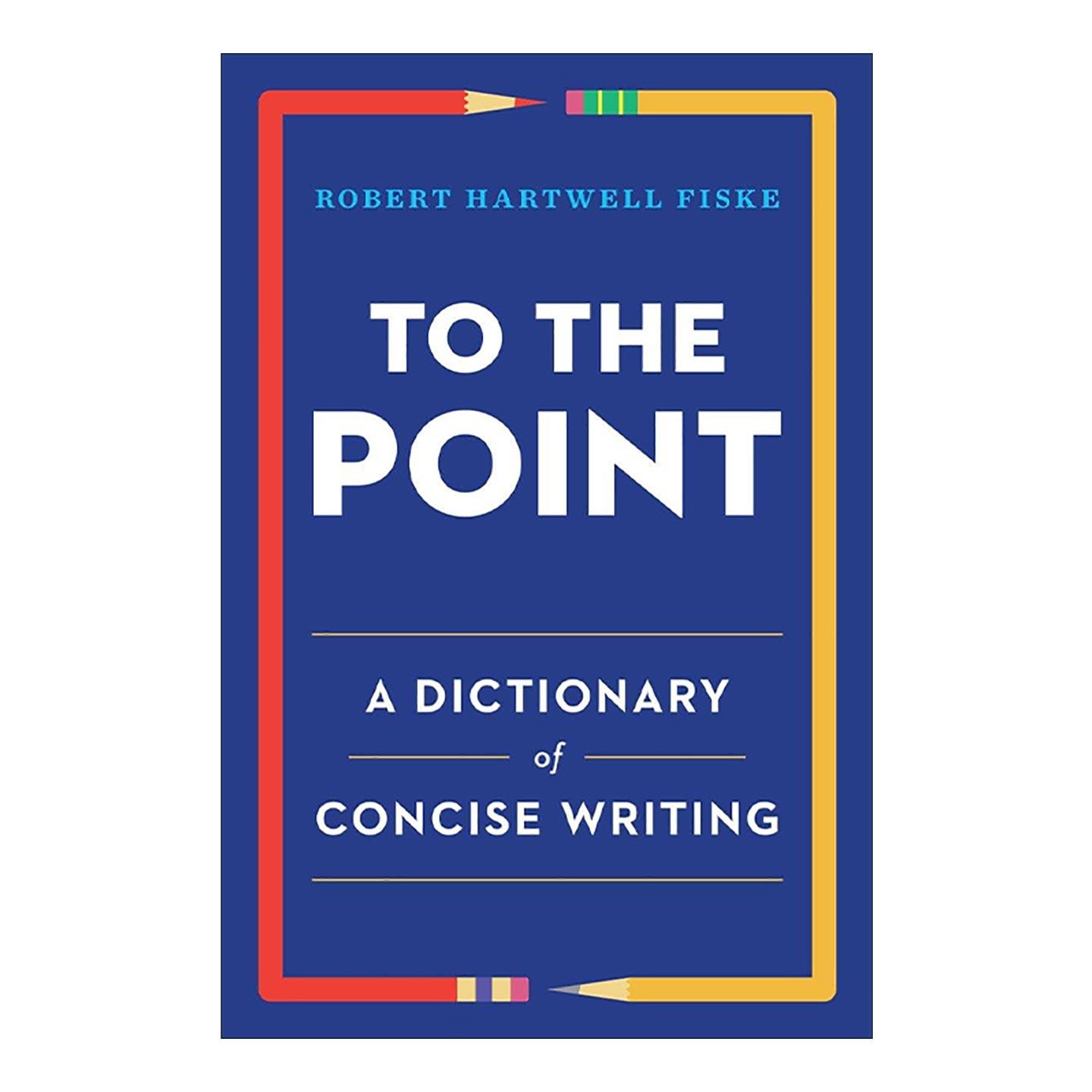 英文原版 To the Point 开门见山 简明写作词典 基本指南 语言学 Robert Hartwell Fiske 英文版 进口英语原版书籍