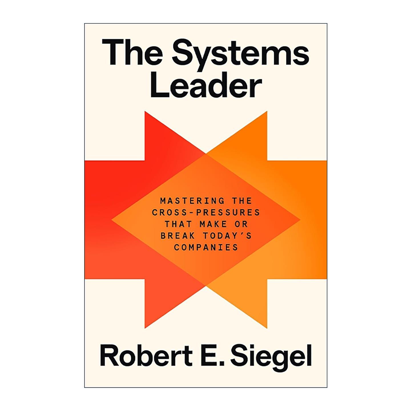 英文原版 The Systems Leader 系统领导者 掌控决定如今公司成败的交叉压力 斯坦福大学商学院管理学讲师Robert E. Siegel 英文版