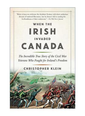 英文原版 When the Irish Invaded Canada 当爱尔兰人入侵加拿大 为爱尔兰自由而战的内战老兵不可思议的真实故事 历史 英文版