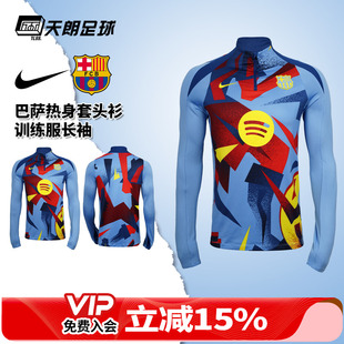 413 HF9163 天朗足球耐克巴萨热身套头衫 足球运动比赛训练服长袖