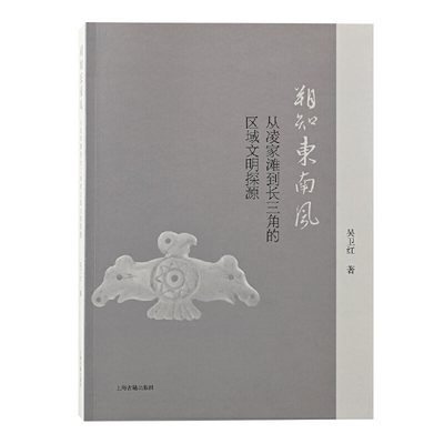 当当网 朔知东南风——从凌家滩到长三角的区域文明探源 吴卫红著 上海古籍出版社 正版书籍