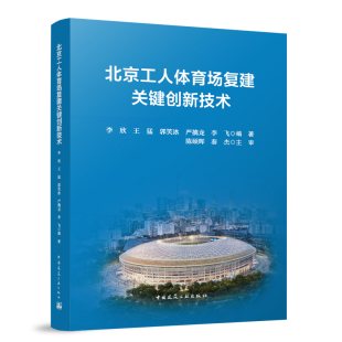 施工综述部分对原工体 中国建筑工业出版 设计概况 绿色与低碳建造技术 社 屋面幕墙系统建造技术 北京工人体育场复建关键创新技术