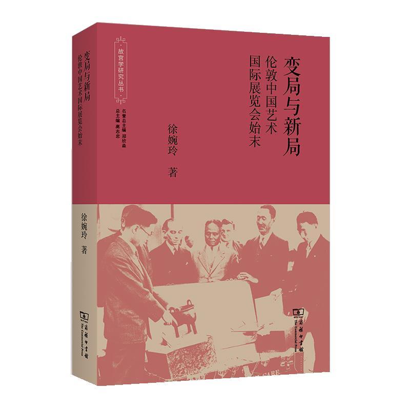 【嘉】 故宫学研究丛书：变局与新局.伦敦中国艺术国际展览会始末 9787100234115 商务印书馆