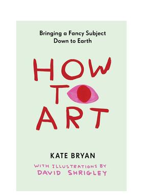 【预售】艺术入门：让高雅艺术回归生活 How to Art : Bringing a Fancy Subject Down to Earth 原版英文艺术画册画集