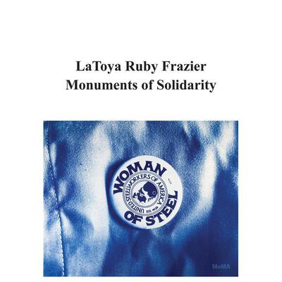 【预售】拉托娅·鲁比·弗雷泽：团结的纪念碑 Latoya Ruby Frazier: Monuments Of Solidarity 原版英文艺术画册画集 善本图书