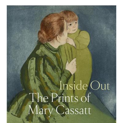 【预售】由内而外：玛丽·卡萨特的版画 Inside Out: The Prints of Mary Cassatt 原版英文艺术画册画集 善本图书