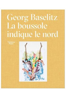 【预售】乔治·巴塞利兹：指南针指向北方 Georg Baselitz: La Boussole Indique Le Nord 原版法文艺术 善本图书