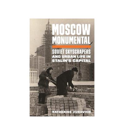 【预售】莫斯科纪念碑:斯大林首都的苏维埃摩天大楼和城市生活 Moscow Monumental ’原版英文人文历史 善本图书