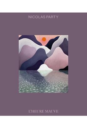 【预售】尼古拉斯·帕蒂：紫色暮光 Nicolas Party: L’Heure Mauve 原版英文艺术画册画集 善本图书