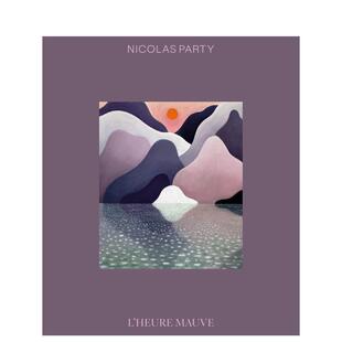 Nicolas Party 英文艺术画册画集 预售 善本图书 原版 尼古拉斯·帕蒂：紫色暮光 Mauve L’Heure