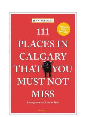 【预售】卡尔加里不可错过的111个地方 111 Places in Calgary That You Must Not Miss 原版英文旅行 善本图书