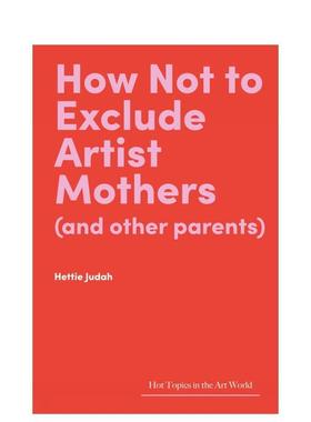 【预售】【艺术界核心议题】如何不排斥艺术家母亲（及其他父母） How Not to Exclude Artist Mothers 原版英文艺术画集