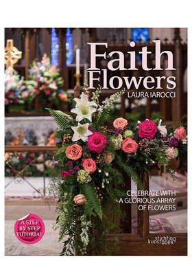 【预售】信仰之花：用华丽的花朵来庆祝 Faith Flowers: Celebrate With a Glorious Array of Flowers 原版英文室内设计装饰