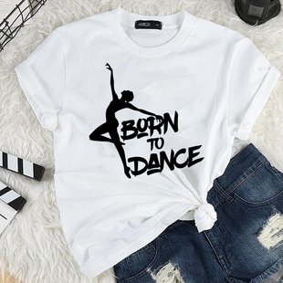 Born To Dance T shirt 夏季女士T恤短袖个性舞蹈跳舞芭蕾体恤衫