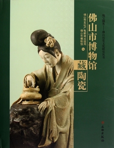 佛山市博物馆藏陶瓷(精)/瑰宝撷英佛山历史文化研究丛书 博库网