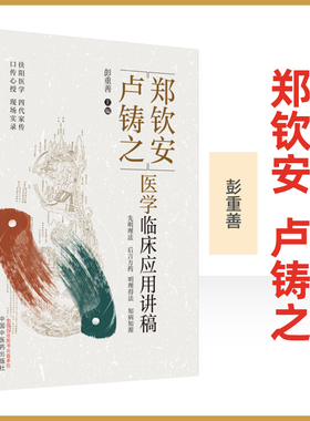 郑钦安卢铸之医学临床应用讲稿 彭重善 主编  郑钦安卢铸之扶阳医学临床疾病诊疗经验 扶阳医学临床临证应用实录 中国中医药出版社