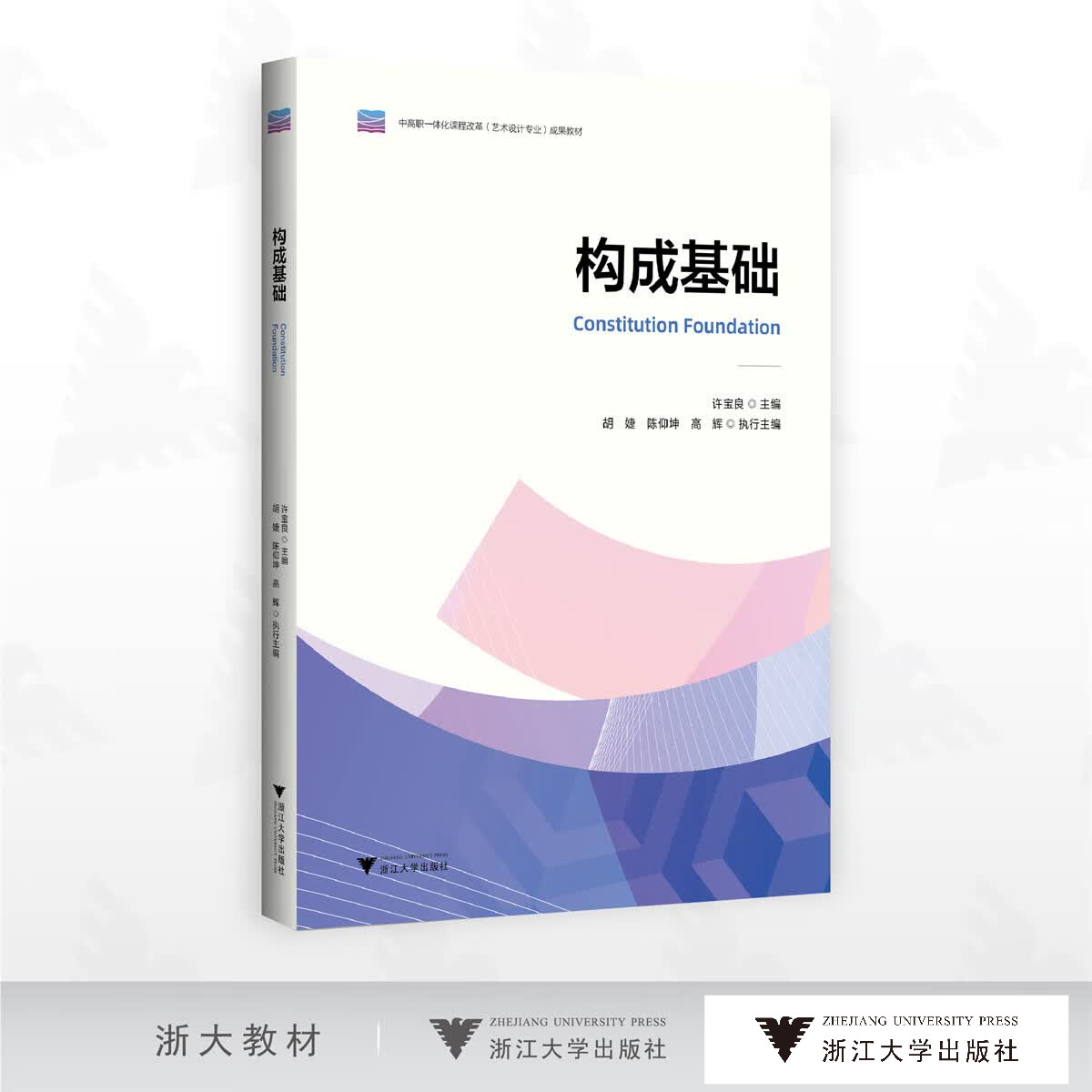 构成基础/中高职一体化课程改革成果教材/许宝良主编/胡婕 陈仰坤 高辉执行主编/浙江大学出版社