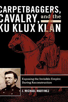 【预售】Carpetbaggers, Cavalry, and the Ku Klux Klan:
