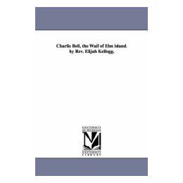 【预售】Charlie Bell, the Waif of ELM Island. by REV. Elijah
