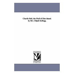 【预售】Charlie Bell, the Waif of ELM Island. by REV. Elijah
