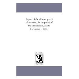 【预售】Report of the Adjutant General of Arkansas, for the