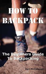 【预售】How to Backpack: The Beginners Guide to Backpacking