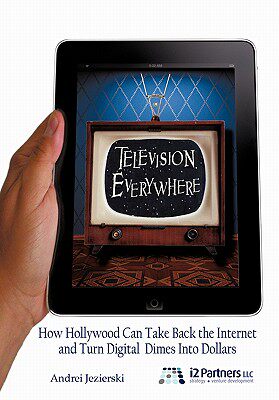 【预售】Television Everywhere: How Hollywood Can Take Back