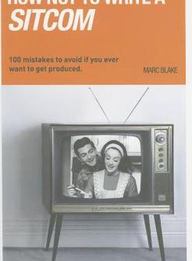 【预售】How Not to Write a Sitcom: 100 Mistakes to Avoid If